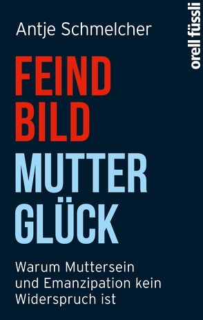 Feindbild Mutterglück von Schmelcher,  Antje
