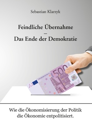 Feindliche Übernahme – Das Ende der Demokratie von Klarzyk,  Sebastian