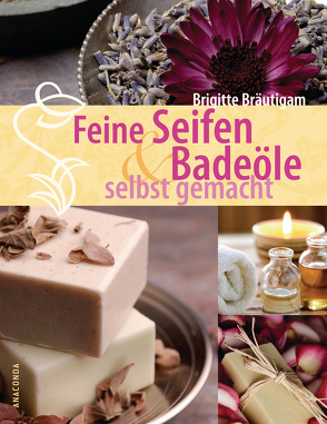 Feine Seifen und Badeöle selbst gemacht von Bräutigam,  Brigitte