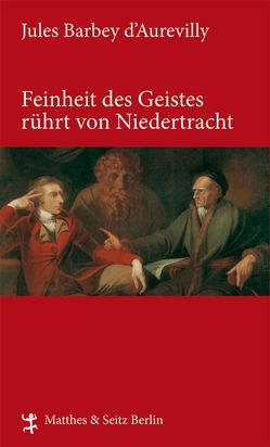 Feinheit des Geistes rührt von Niedertracht von Barbey d`Aurevilly,  Jules, Bourget,  Paul, France,  Anatole, Krämer,  Gernot