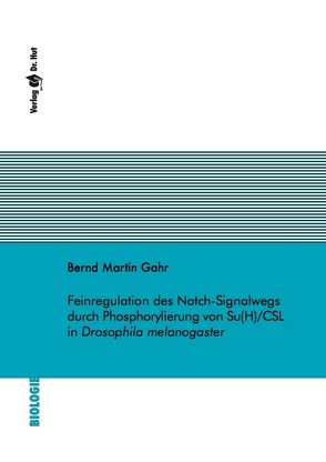 Feinregulation des Notch-Signalwegs durch Phosphorylierung von Su(H)/CSL in Drosophila melanogaster von Gahr,  Bernd Martin