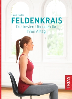 Feldenkrais. Die besten Übungen für Ihren Alltag von Höfler,  Heike