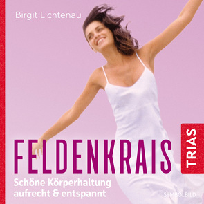 Feldenkrais: Schöne Körperhaltung – aufrecht & entspannt (Hörbuch) von Lichtenau,  Birgit, Scholz,  Irina