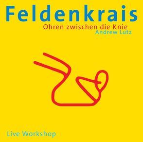 Feldenkrais – Ohren zwischen die Knie von Lutz,  Andrew