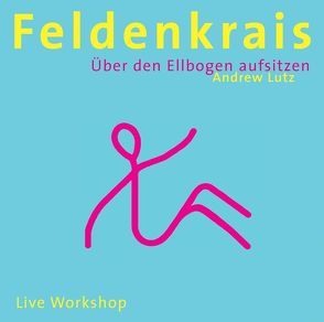 Feldenkrais – Über den Ellbogen aufsitzen von Lutz,  Andrew