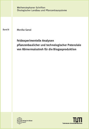 Feldexperimentelle Analysen pflanzenbaulicher und technologischer Potenziale von Körnermaisstroh für die Biogasproduktion von Ganal,  Monika