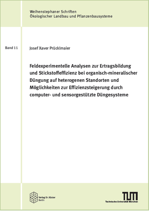 Feldexperimentelle Analysen zur Ertragsbildung und Stickstoffeffizienz bei organisch-mineralischer Düngung auf heterogenen Standorten und Möglichkeiten zur Effizienzsteigerung durch computer- und sensorgestützte Düngesysteme von Prücklmaier,  Josef Xaver