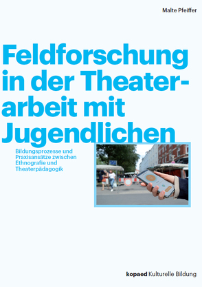 Feldforschung in der Theaterarbeit mit Jugendlichen von Pfeiffer,  Malte