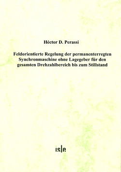 Feldorientierte Regelung der permanenterregten Synchronmaschine ohne Lagegeber für den gesamten Drehzahlbereich bis zum Stillstand von Perassi,  Hector D