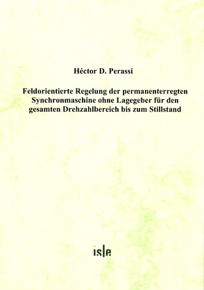 Feldorientierte Regelung der permanenterregten Synchronmaschine ohne Lagegeber für den gesamten Drehzahlbereich bis zum Stillstand von Perassi,  Hector D