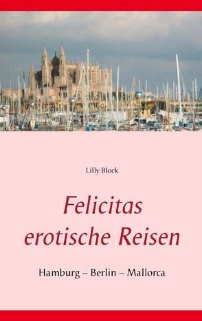 Felicitas erotische Reisen 1 von Block,  Lilly