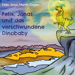 Felix, Jonas und das verschwundene Dinobaby von Ziegler,  Felix,  Jonas, Ziegler,  Martin