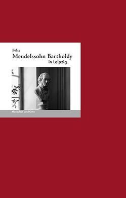 Felix Mendelssohn-Bartholdy in Leipzig von Fischer,  Angelika, Schwalb,  Irmelin