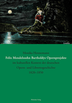 Felix Mendelssohn Bartholdys Opernprojekte im kulturellen Kontext der deutschen Opern- und Librettogeschichte 1820–1850 von Hennemann,  Monika