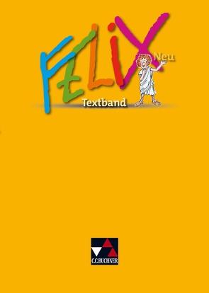 Felix neu – Unterrichtswerk für Latein / Felix Textband – neu von Börner,  Katharina, Freytag,  Wolfgang, Haunschild,  Gerhard, Heydenreich,  Reinhard, Kammerer,  Andrea, Lobe,  Michael, Rohbogner,  Andreas, Utz,  Clement