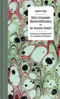 Felix Schnabels Universitätsjahre oder Der deutsche Student von Jäger,  August, Kahmann,  Henning