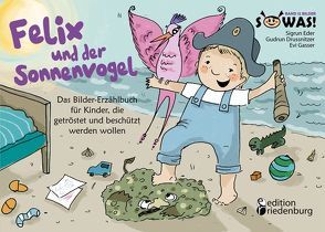 Felix und der Sonnenvogel – Das Bilder-Erzählbuch für Kinder, die getröstet und beschützt werden wollen von Drussnitzer,  Gudrun, Eder,  Sigrun, Gasser,  Evi