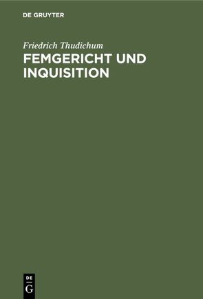 Femgericht und Inquisition von Thudichum,  Friedrich