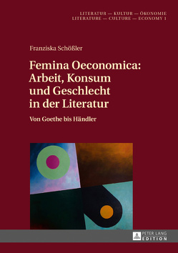 Femina Oeconomica: Arbeit, Konsum und Geschlecht in der Literatur von Schößler,  Franziska