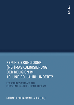 Feminisierung oder (Re-)Maskulinisierung der Religion im 19. und 20. Jahrhundert? von Bechmann,  Ulrike, Berlis,  Angela A., Glück,  Stephanie, Kronschieder,  Nina, Muschiol,  Gisela, Nadell,  Pamela S., Osselaer,  Tine Van, Raheb,  Viola, Scheepers,  Rajah, Schneider,  Bernhard, Sohn-Kronthaler,  Michaela, Werner,  Yvonne Maria