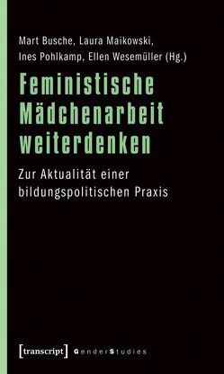 Feministische Mädchenarbeit weiterdenken von Busche,  Mart, Maikowski,  Laura, Pohlkamp,  Ines, Wesemüller,  Ellen