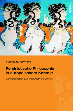 Feministische Philosophie in europäischem Kontext von Raynova,  Yvanka B.