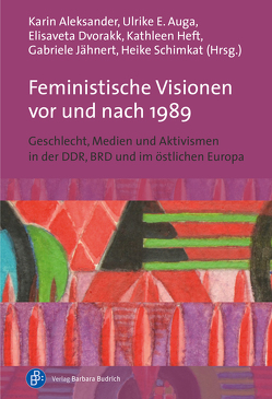 Feministische Visionen vor und nach 1989 von Aleksander,  Karin, Auga,  Ulrike, Beketova,  Masha, Chołuj,  Bożena, Dahlke,  Birgit, Dölling,  Irene, Dvorakk,  Elisaveta, Goel,  Urmila, Halliday,  Nicole, Heft,  Kathleen, Ilsen,  Almut, Jähnert,  Gabriele, Jusová,  Iveta, Lembke,  Rebecca, Liebscher,  Doris, Nickel,  Hildegard Maria, Plahotnik,  Olga, Schimkat,  Heike, Scholz,  Sylka, Šmídová,  Iva, Wegmann,  Rebecca