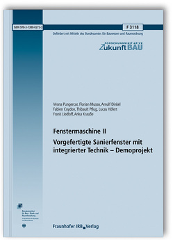 Fenstermaschine II. Vorgefertigte Sanierfenster mit integrierter Technik – Demoprojekt. Abschlussbericht. von Coydon,  Fabien, Dinkel,  Arnulf, Höfert,  Lucas, Krauße,  Anka, Liedloff,  Frank, Musso,  Florian, Pflug,  Thibault, Pungercar,  Vesna