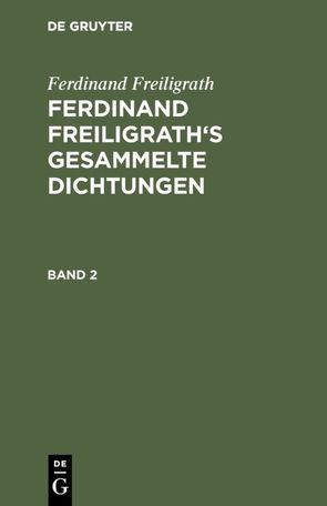 Ferdinand Freiligrath: Gesammelte Dichtungen / Ferdinand Freiligrath: Gesammelte Dichtungen. Band 2 von Freiligrath,  Ferdinand