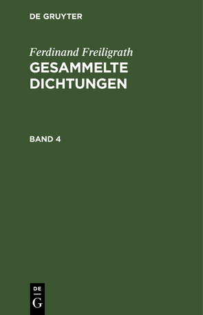 Ferdinand Freiligrath: Gesammelte Dichtungen / Ferdinand Freiligrath: Gesammelte Dichtungen. Band 4 von Freiligrath,  Ferdinand