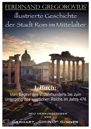 FERDINAND GREGOROVIUS‘ illustrierte Geschichte der Stadt Rom im Mittelalter / Ferinand Gregorovius‘ illustrierte Geschichte der Stadt Rom im Mittelalter, I. Buch von ginner,  gerhart, Gregorovius,  Ferdinand