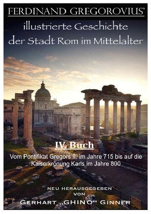 FERDINAND GREGOROVIUS‘ illustrierte Geschichte der Stadt Rom im Mittelalter / Ferinand Gregorovius‘ illustrierte Geschichte der Stadt Rom im Mittelalter, IV. Buch von ginner,  gerhart, Gregorovius,  Ferdinand