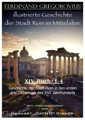 FERDINAND GREGOROVIUS‘ illustrierte Geschichte der Stadt Rom im Mittelalter / Ferinand Gregorovius‘ illustrierte Geschichte der Stadt Rom im Mittelalter, XIV. Buch/1-4 von ginner,  gerhart, Gregorovius,  Ferdinand