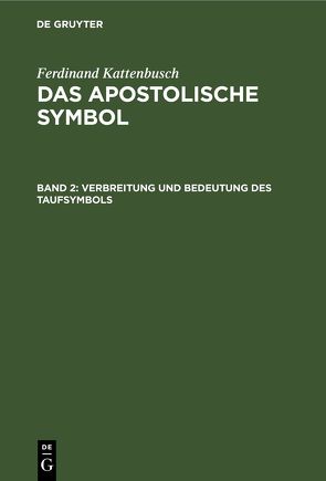 Ferdinand Kattenbusch: Das Apostolische Symbol / Verbreitung und Bedeutung des Taufsymbols von Kattenbusch,  Ferdinand