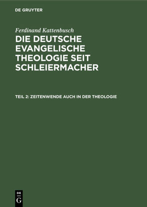 Ferdinand Kattenbusch: Die deutsche evangelische Theologie seit Schleiermacher / Zeitenwende auch in der Theologie von Kattenbusch,  Ferdinand