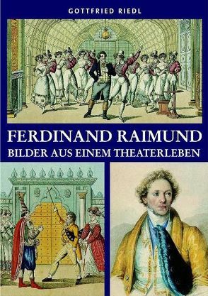 Ferdinand Raimund – Bilder aus einem Theaterleben von Greisenegger,  Wolfgang, Riedl,  Gottfried