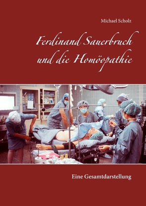 Ferdinand Sauerbruch und die Homöopathie von Scholz,  Michael