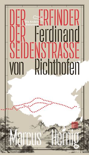 Ferdinand von Richthofen. Der Erfinder der Seidenstraße von Hernig,  Marcus