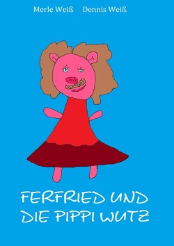 Ferfried das Kastenschwein / Ferfried, und die kleine Pippi Wutz von Weiß,  Dennis, Weiß,  Merle