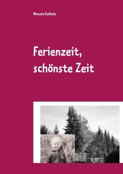 Ferienzeit, schönste Zeit von Keilholz,  Manuela