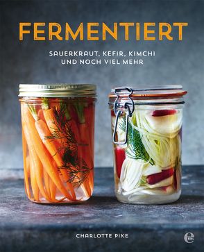 Fermentiert: Sauerkraut, Kefir, Kimchi und noch viel mehr von Pike,  Charlotte