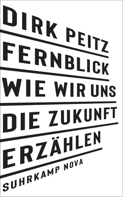 Fernblick: Wie wir uns die Zukunft erzählen von Peitz,  Dirk