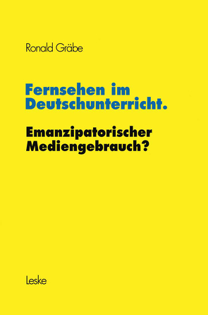 Fernsehen im Deutschunterricht. Emanzipatorischer Mediengebrauch? von Gräbe,  Ronald