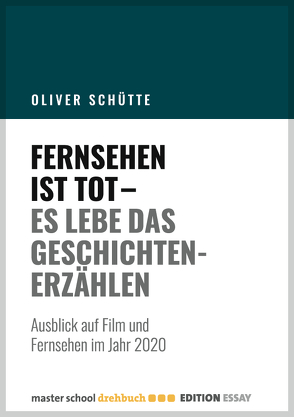 Fernsehen ist tot – Es lebe das Geschichtenerzählen von Schütte,  Oliver