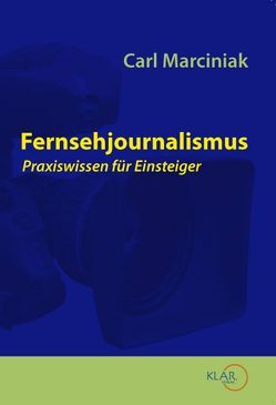 Fernsehjournalismus Praxiswissen für Einsteiger von Bungartz,  Christoph, Marciniak,  Carl, Mayer,  Eva