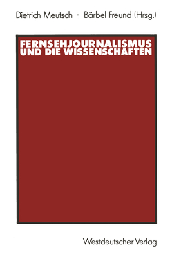 Fernsehjournalismus und die Wissenschaften von Freund,  Bärbel, Meutsch,  Dietrich