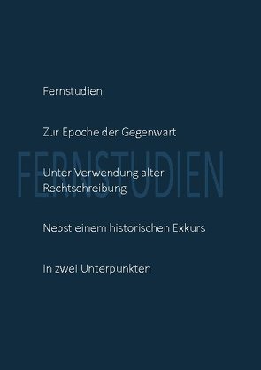 Fernstudien zur Epoche der Gegenwart unter Verwendung alter Rechtschreibung nebst einem historischen Exkurs in zwei Unterpunkten von Wiedmann,  Friedrun