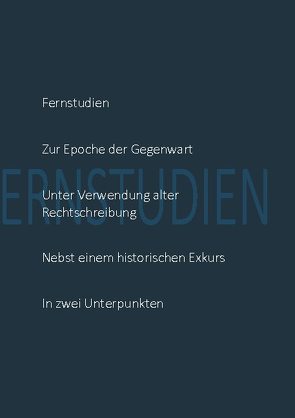 Fernstudien zur Epoche der Gegenwart unter Verwendung alter Rechtschreibung nebst einem historischen Exkurs in zwei Unterpunkten von Wiedmann,  Friedrun