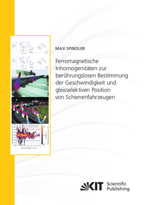 Ferromagnetische Inhomogenitäten zur berührungslosen Bestimmung der Geschwindigkeit und gleisselektiven Position von Schienenfahrzeugen von Spindler,  Max