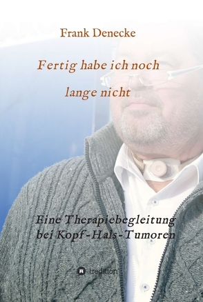 Fertig habe ich noch lange nicht von Denecke,  Frank, der Kehlkopfoperierten Bremen e.V.,  Selbsthilfegruppe